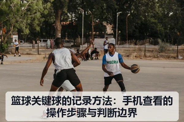 篮球关键球的记录方法：手机查看的操作步骤与判断边界